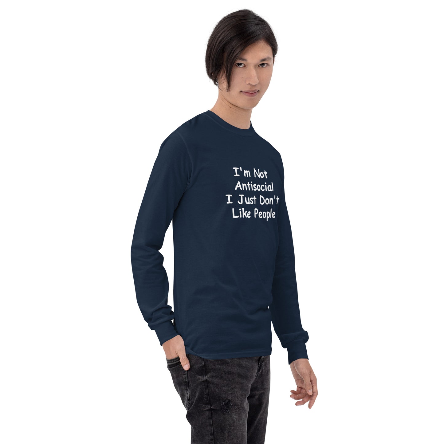 I'm Not Antisocial, I Just Don't Like People Men’s Long Sleeve Shirt